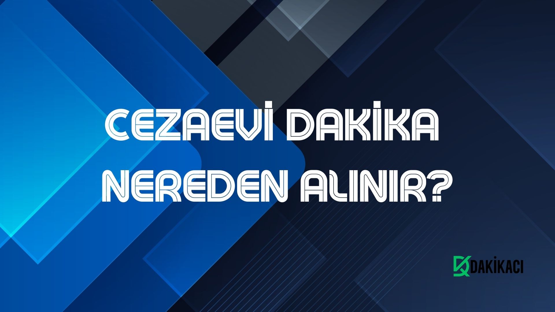 CEZAEVİ DAKİKA NEREDEN ALINIR